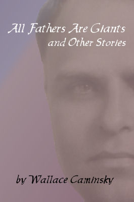All Fathers Are Giants and Other Stories by Wallace Caminsky